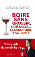 Boire sans grossir, sans excès... et sans nuire à sa santé, mon guide du savoir-boire