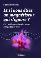 Et si vous étiez un magnétiseur qui s'ignore ? , L'art de l'imposition des mains à la portée de tous