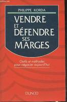 Vendre et défendre ses marges- outils et méthodes pour négocier aujourd'hui, outils et méthodes pour négocier aujourd'hui