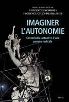 Imaginer l'autonomie, Castoriadis, actualité d'une pensée radicale