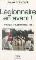Légionnaire, en avant !, De Budapest 1942, à Sidi-Bel-Abbès 1962