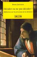 Decider ou ne pas decider ?, Réflexions sur les processus de la décision