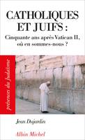 Catholiques et juifs :, Cinquante ans après Vatican II, où en sommes-nous ?