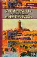 Le Destin d'Antoine, fils de colons français en Algérie au XIXe siècle - Tome 1