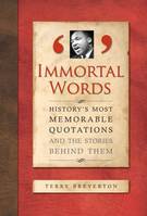 Immortal Words, History's Most Memorable Quotations and the Stories Behind Them
