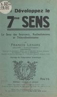 Développez le 7me sens, Le sens des sourciers, radiesthésistes et téléradiesthésistes. Ouvrage de vulgarisation scientifique