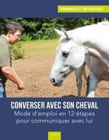 Converser avec son cheval, Mode d'emploi en 12 étapes pour communiquer avec lui