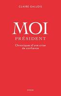 Moi Président, Chroniques d'une crise de confiance