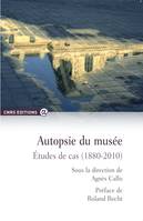 Autopsie du musée, Études de cas (1880-2010)