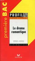 LE DRAME ROMANTIQUE, PREMIERE BAC (Profil Littérature, Histoire Littéraire, 201-202)