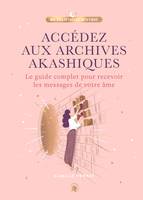 Accédez aux Archives Akashiques, Le guide complet pour ouvrir les portes de votre âme