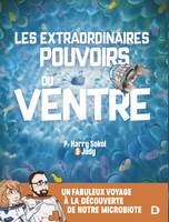 Les extraordinaires pouvoirs du ventre, Un fabuleux voyage au cœur de notre microbiote