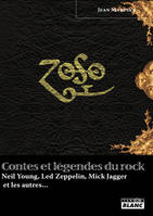 CONTES ET LEGENDES DU ROCK - Neil Young, Led Zeppelin, Mick Jagger et les autres, Neil Young, Led Zeppelin, Mick Jagger et les autres