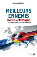 Meilleurs ennemis, France & Allemagne. L’histoire d’une liaison passionnelle