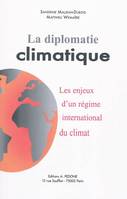 La diplomatie climatique - Les enjeux d'un régime international du climat, les enjeux d'un régime international du climat