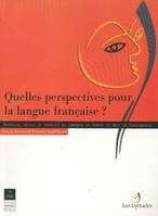 Quelles perspectives pour la langue française ?, Histoire, enjeux et vitalité du français en France et dans la francophonie