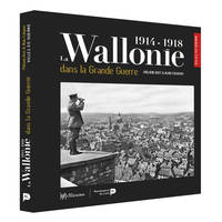 La Wallonie dans la Grande Guerre : 1914-1918