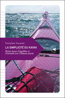 LA SIMPLICITE DU KAYAK ancienne édition, petites leçons d'équilibre et d'intimité avec l'élément marin