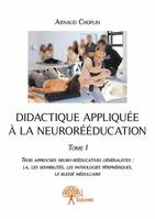 1, Didactique appliquée à la neurorééducation - Tome I, Trois approches neuro-rééducatives généralistes. La, les sensibilités, les pathologies périphériques, le blessé médullaire