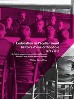 L’éducation de l’écolier sourd, histoire d’une orthopédie, 1822 à 1910, De l’art de prévenir et de corriger les difformités du corps à celui de faire parler et entendre