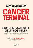 Cancer terminal, Comment j'ai guéri de l'impossible ?