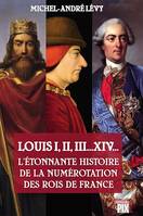 Louis I,II, III... XIV... L'étonnante histoire de la numérotation des rois de France, Essai d'Histoire