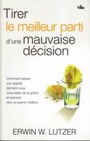 Tirer le meilleur parti d'une mauvaise décision, comment laisser vos regets derrière vous, vous saisir de la grâce et avancer vers un avenir meilleur