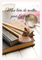 Mon livre de recettes pour l'arthrite., -