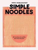 Simple Noodles, 60 recettes de nouilles pour tous les jours