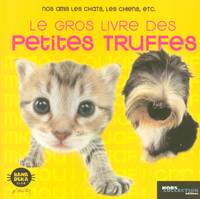 Le gros livre des petites truffes, nos amis les chats, les chiens, etc.