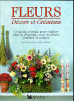 Fleurs, décors et créations, un guide pratique pour réaliser plus de 20 projets avec des fleurs fraîches ou séchées