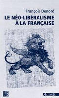 Le néo-libéralisme à la française , histoire d'une idéologie politique