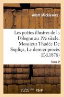 Les poètes illustres de la Pologne au XIXe siècle. Monsieur Thadée De Sopliça ou Le dernier, procès en Lithuanie sui generis : récit historique en 12 chants. Tome 2