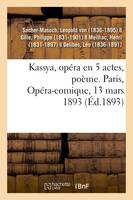 Kassya, opéra en 5 actes, poème. Paris, Opéra-comique, 13 mars 1893