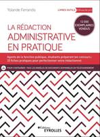 La rédaction administrative en pratique, Agents de la fonction publique, étudiants préparant les concours : 23 fiches pratiques pour perfectionner votre rédactionnel