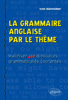 La grammaire anglaise par le thème - Maîtriser 100 difficultés grammaticales courantes, Livre