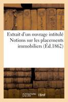 Extrait d'un ouvrage intitulé Notions sur les placements immobiliers, dont 164 pages ont été déjà publiées dans la presse municipale, 1er novembre 1862-28 février 1862