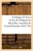 Catalogue deslivres de feu M. Delpech de Mereville, conseiller de Grand'Chambre