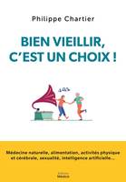 Bien vieillir, c'est un choix ! - Médecine naturelle, alimentation, activités physique et cérébrale,, Médecine naturelle, alimentation, activités physique et cérébrale, sexualité, intelligence artificie