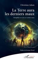 La Terre aura les derniers maux, Pamphlet en vers et contre nous