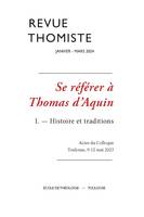 Revue thomiste - N°1/2024, Se référer à Thomas d’Aquin I. Histoire et traditions (Actes du Colloque Toulouse, 9-12 mai 2023)