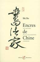 Encres de Chine les maîtres de la calligraphie chinoise, les maîtres de la calligraphie chinoise