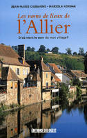 Les noms de lieux de l'Allier : d'où vient le nom de mon village ?, d'où vient le nom de mon village ?