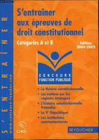 S'entraîner aux épreuves de droit constitutionnel - Catégories A et B : La théorie constitutionnelle - Les notions sur les régimes étrangers - L'histoire consitutionnelle française - La Ve République - Les institutions communautaires, catégories A et B