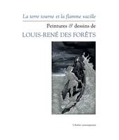 La terre tourne et la flamme vacille, Peintures & dessins de louis-rené des forêts