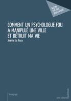 Comment un psychologue fou a manipulé une ville et détruit ma vie