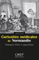 CURIOSITES MEDICALES DE NORMANDIE, Pratiques d’hier à aujourd’hui