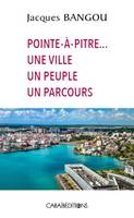 POINTE A PITRE ..... UNE VILLE UN PEUPLE UN PARCOURS