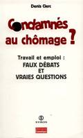 Condamnés au chômage ?, travail et emploi, faux débats et vraies questions