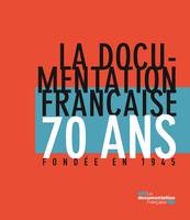 LA DOCUMENTATION FRANCAISE 70 ANS, FONDEE EN 1945